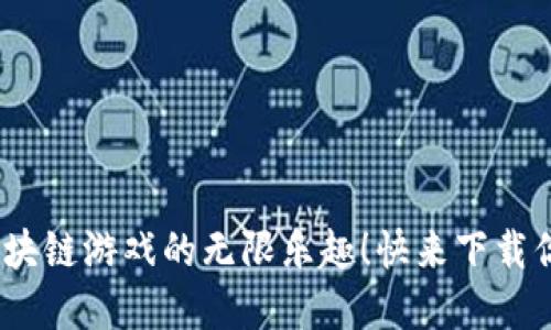 冲破传统，体验区块链游戏的无限乐趣！快来下载你的虚拟冒险之旅