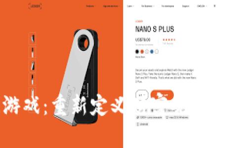 区块链游戏：重新定义财富观念的数字时代