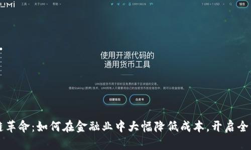 区块链革命：如何在金融业中大幅降低成本，开启全新未来