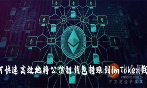 如何快速高效地将公信链钱包转账到imToken钱包？