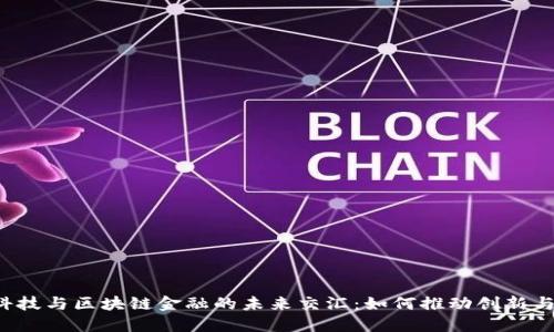 融育科技与区块链金融的未来交汇：如何推动创新与变革？