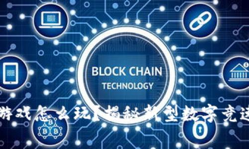 区块链赛车游戏怎么玩？揭秘新型数字竞速的奇妙世界