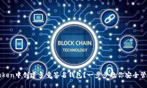 如何在imToken中创建多重签名钱包？一步步教你安全管理数字资产