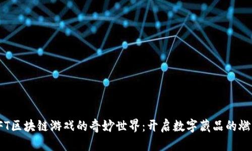 探索NFT区块链游戏的奇妙世界：开启数字藏品的燃情冒险