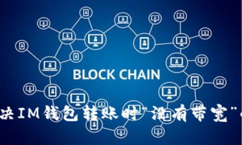 如何解决IM钱包转账时“没有带宽”的困扰？