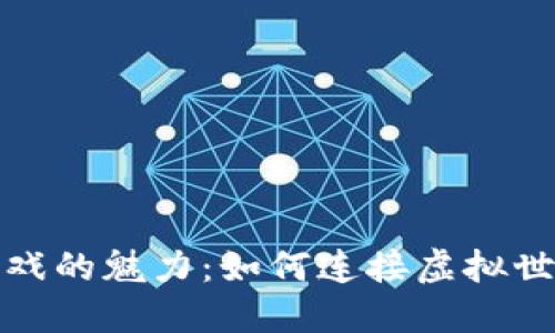 探索区块链游戏的魅力：如何连接虚拟世界与现实利益