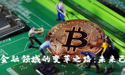 探索区块链技术在金融领域的变革之路：未来已来，你准备好了吗？