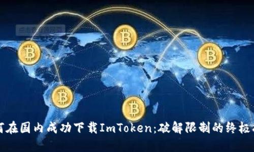 如何在国内成功下载ImToken：破解限制的终极指南