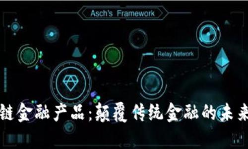 区块链金融产品：颠覆传统金融的未来之路