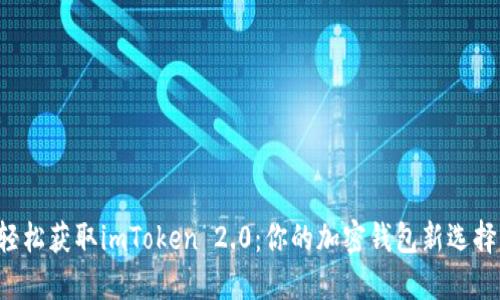 轻松获取imToken 2.0：你的加密钱包新选择！