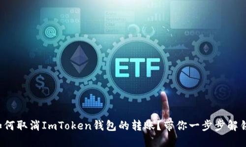 如何取消ImToken钱包的转账？带你一步步解锁！