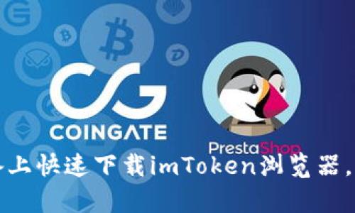 如何在安卓设备上快速下载imToken浏览器，畅享区块链世界