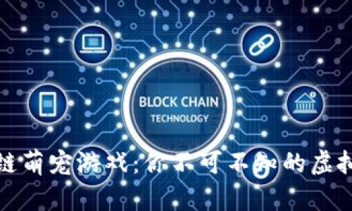 探秘区块链萌宠游戏：你不可不知的虚拟世界新宠