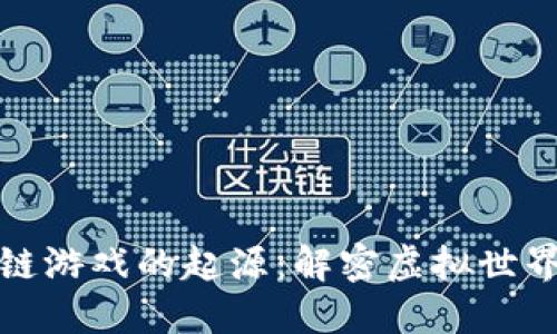 探索区块链游戏的起源：解密虚拟世界的新纪元