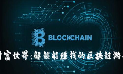 沉浸在虚拟财富世界：解锁能赚钱的区块链游戏软件的秘密