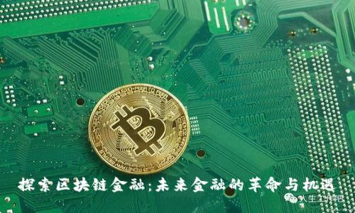 探索区块链金融：未来金融的革命与机遇