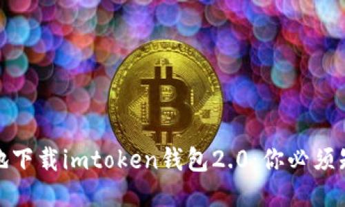 如何安全高效地下载imtoken钱包2.0：你必须知道的关键步骤