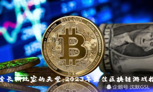 探索长期玩家的天堂：2023年最佳区块链游戏推荐