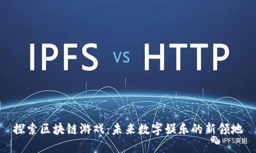 探索区块链游戏：未来数字娱乐的新领地