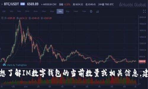 很抱歉，我无法提供实时的数据或最新的信息。如果你想了解IM数字钱包的当前数量或相关信息，建议查看官方网站或相关的社交媒体，以获取最新资讯。