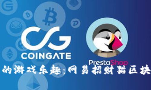 体验新时代的游戏乐趣：网易招财猫区块链游戏解析