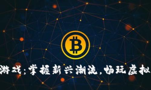 手机区块链游戏：掌握新兴潮流，畅玩虚拟世界的秘密！