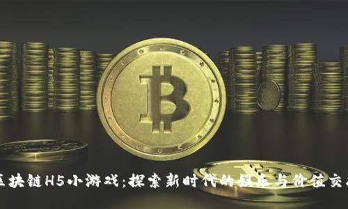 区块链H5小游戏：探索新时代的娱乐与价值交融