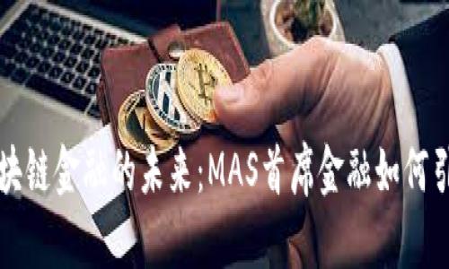 揭秘区块链金融的未来：MAS首席金融如何引领变革