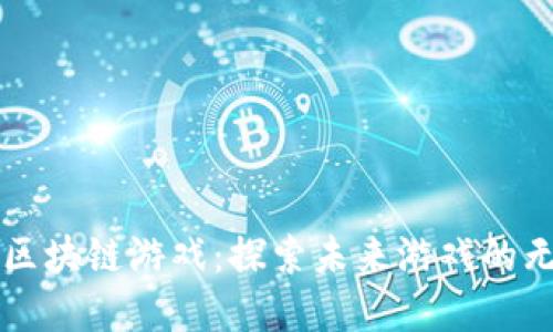 郑华江区块链游戏：探索未来游戏的无限可能