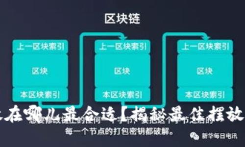 区块链游戏机放在哪儿最合适？揭秘最佳摆放位置与使用技巧