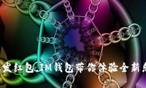 轻松发红包，IM钱包带你体验全新乐趣！