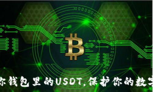  
如何安全管理你钱包里的USDT，保护你的数字资产不受损失