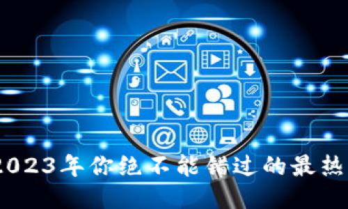 走进未来：2023年你绝不能错过的最热区块链游戏