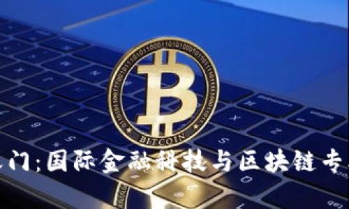 开启未来金融之门：国际金融科技与区块链专业的魅力与机遇