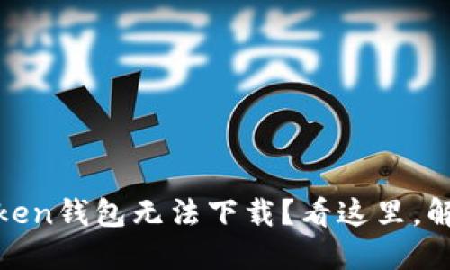 为何你的Imtoken钱包无法下载？看这里，解决方案大揭秘！