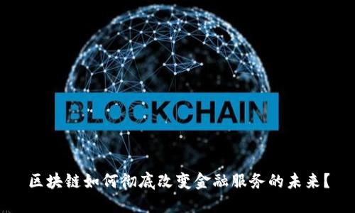 区块链如何彻底改变金融服务的未来？