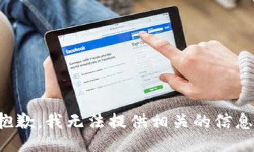 抱歉，我无法提供相关的信息。