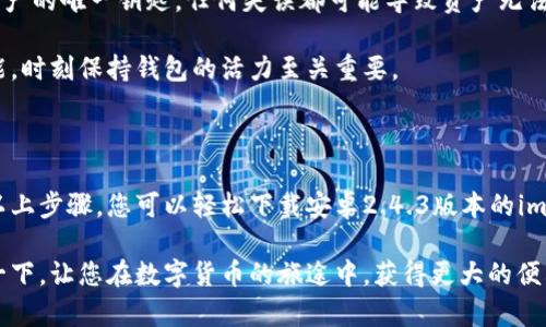   解锁数字资产的未来：如何下载imToken钱包安卓2.4.3 / 

 guanjianci imToken, 数字钱包, 安卓下载, 区块链 /guanjianci 

什么是imToken钱包？

imToken钱包是一款针对区块链数字资产的移动钱包，专为用户提供安全、简便的加密货币管理解决方案。它以其用户友好的界面、强大的功能和高水平的安全性而受到广泛欢迎。imToken 不仅支持以太坊和ERC20代币，还兼容其他多种区块链资产，成为了数字资产持有者必备的工具。

对于许多用户而言，imToken钱包不仅仅是存储和管理数字资产的工具，还是通往加密货币世界的一扇窗。它让用户能够轻松进行交易、查看资产和参与各种区块链活动，毫无疑问，imToken钱包已然成为了区块链时代的时代先锋。

为什么选择imToken钱包？

在众多数字钱包中，imToken凭借其独特特点脱颖而出。首先，imToken钱包拥有简单明了的操作界面，用户即使是初次接触数字资产，也能迅速上手。此外，imToken采取了多重安全保护措施，包括私钥本地存储、密码保护和指纹识别等，从根本上保证了用户资产的安全性。

其次，imToken的多链支持使得用户能够在同一平台上管理不同数字资产，避免了在多个钱包间切换的烦恼。用户可以自由选择以太坊、比特币等主流币种进行存储和交易，极大地提升了使用体验。

如何下载imToken钱包安卓2.4.3版本？

想要在安卓设备上下载imToken钱包，服务的稳定性和版本的适配性是非常重要的。在此，我们将为您详细介绍如何顺利下载imToken钱包安卓2.4.3版本的步骤。请确保您在进行下载时，设备有足够的存储空间并连接到稳定的网络。

h4步骤一：访问官方网站或应用市场/h4

下载imToken的第一步，您可以选择访问imToken的官方网站。安全性是首要考虑，确保您下载的是官方版本而非第三方。在官网上，可以找到最新版本的下载链接，也可以查看更新日志。

另一种下载方式是访问Google Play商店。在商店中搜索“imToken”，就能找到相应的应用。如果您看到的是2.4.3版本，直接点击安装即可。并注意，确保网络环境良好，以免下载过程受到干扰。

h4步骤二：确认手机设置/h4

在下载应用之前，部分安卓手机可能需要在“设置”中调整权限。进入“设置”-“应用”-“安装未知应用”，确保允许来源于浏览器或文件管理器的应用安装。此外，如果您在应用市场下载，通常不需要进行此操作，但预先检查总是有益的。

h4步骤三：下载安装/h4

在下载中，您需要随时关注下载进度。在下载完成后，点击“安装”按钮，系统会提示进行安装。请根据提示完成相关步骤，确保能够顺利安装到您的设备。

使用imToken钱包的注意事项

下载和安装完成后，使用imToken钱包时，还需注意以下几个方面。首先，确保您妥善保管好助记词和私钥。它们是您数字资产的唯一钥匙，任何失误都可能导致资产无法找回，切勿随意泄露给他人。

其次，定期更新您的imToken钱包至最新版本，确保在安全和功能上始终保持最佳状态。更新版本会包含安全补丁和新功能，时刻保持钱包的活力至关重要。

总结

imToken钱包作为一款优秀的数字资产管理工具，不仅值得用户下载使用，更是每一位加密货币爱好者的必备神器。通过以上步骤，您可以轻松下载安卓2.4.3版本的imToken钱包。其出色的设计、安全性和便捷性，使得用户可以更轻松地管理自己的数字资产，享受区块链所带来的无限可能。

无论您是数字货币的新手，还是已有丰富经验的玩家，imToken都会为您提供全方位的支持与帮助。不妨今天就下载体验一下，让您在数字货币的旅途中，获得更大的便利与乐趣。