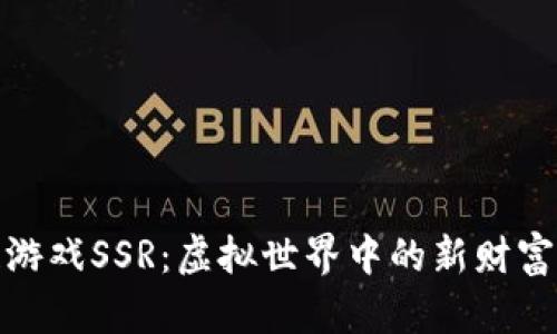 探索区块链游戏SSR：虚拟世界中的新财富与冒险之旅