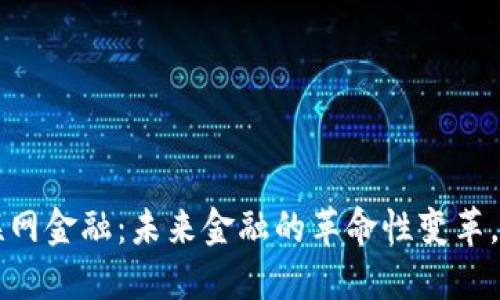 区块链与互联网金融：未来金融的革命性变革，解锁无限可能