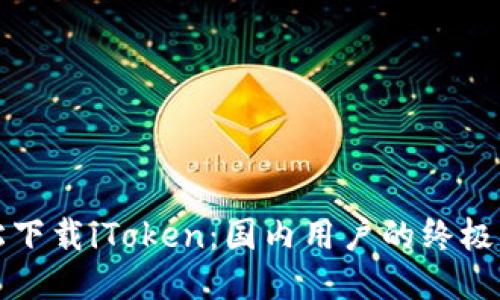 轻松下载iToken：国内用户的终极指南