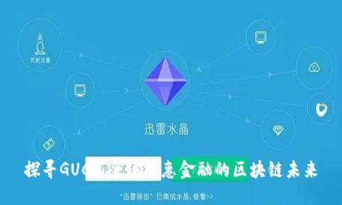 探寻GUCs：全球普惠金融的区块链未来