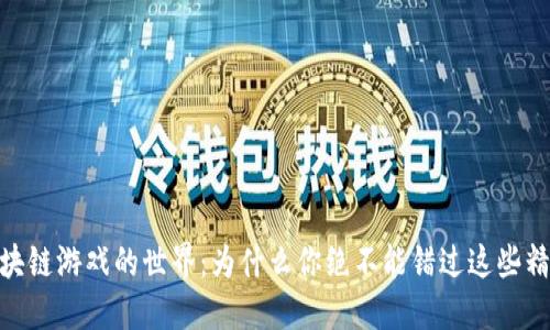 探索区块链游戏的世界：为什么你绝不能错过这些精彩体验