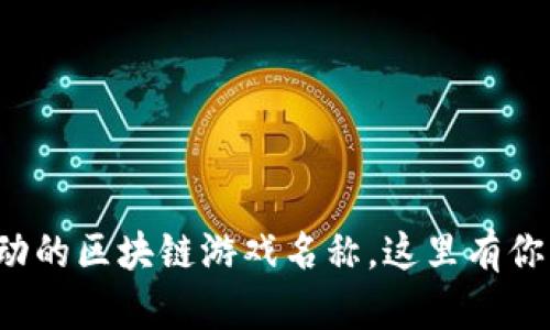 探索那些让你心动的区块链游戏名称，这里有你意想不到的发现！