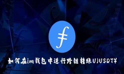 如何在im钱包中进行跨链转账U（USDT）