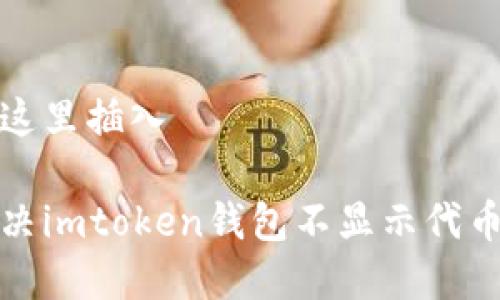 需要在这里插入

如何解决imtoken钱包不显示代币的问题