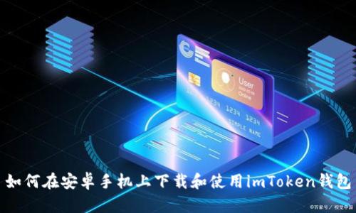 如何在安卓手机上下载和使用imToken钱包