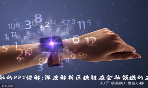 区块链金融的PPT讲解:深度解析区块链在金融领域的应用与挑战