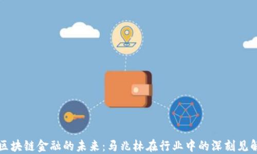 
区块链金融的未来：马兆林在行业中的深刻见解