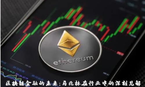 
区块链金融的未来：马兆林在行业中的深刻见解